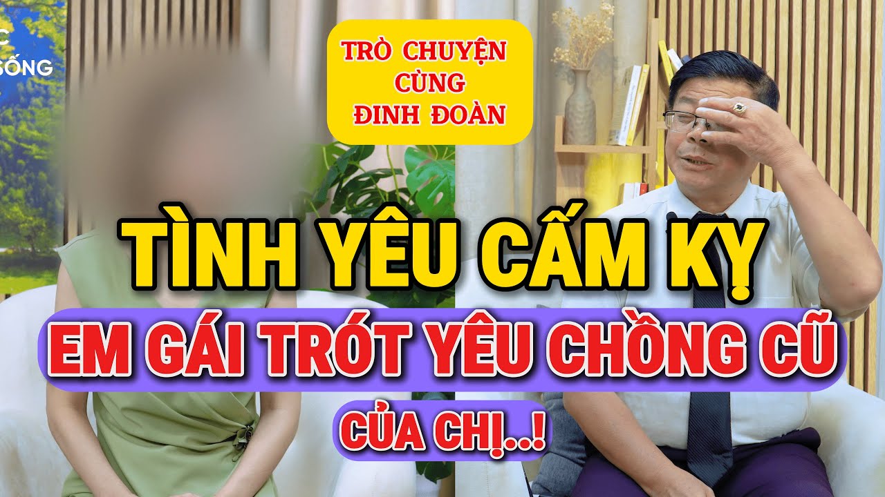 Tư Vấn Giấu Mặt Với Đinh Đoàn-Tình Yêu Cấm Kỵ: Em Gái Trót Yêu Chồng Cũ Của Chị Mình!