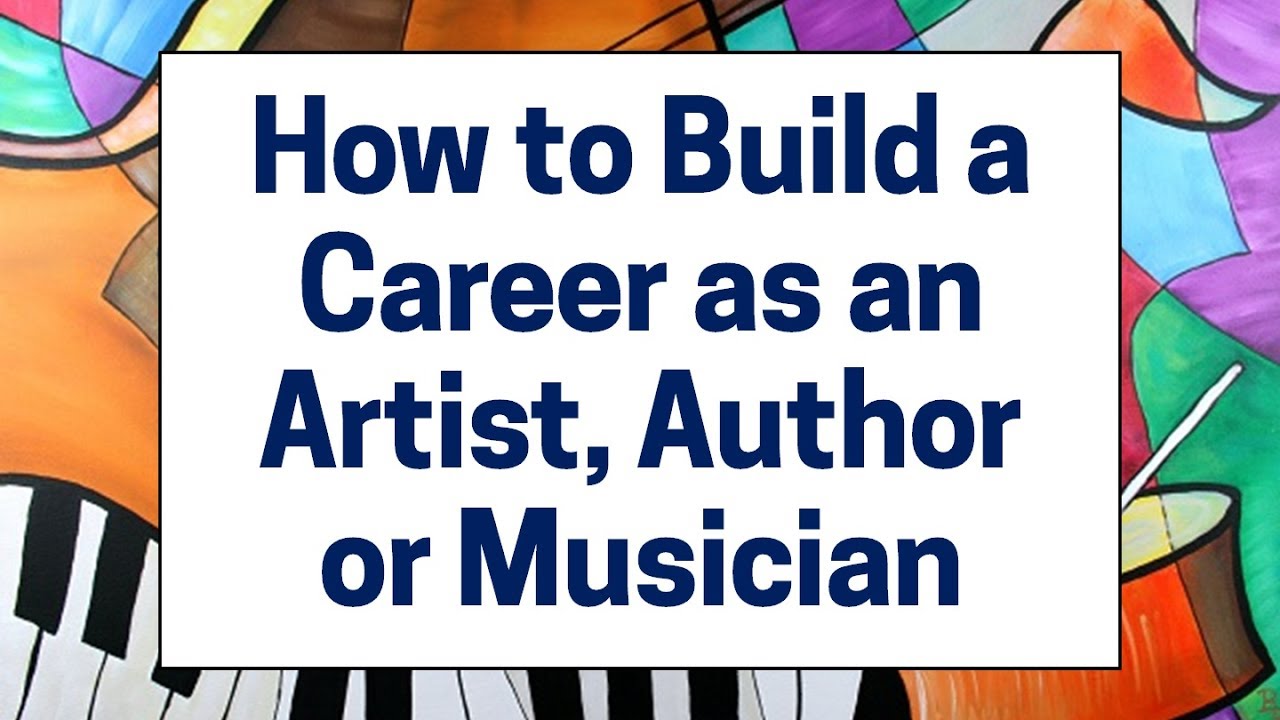 How to Build a Career as an Artist, Writer or Musician