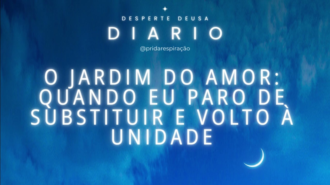 O Jardim do Amor: quando eu paro de substituir e volto à unidade !