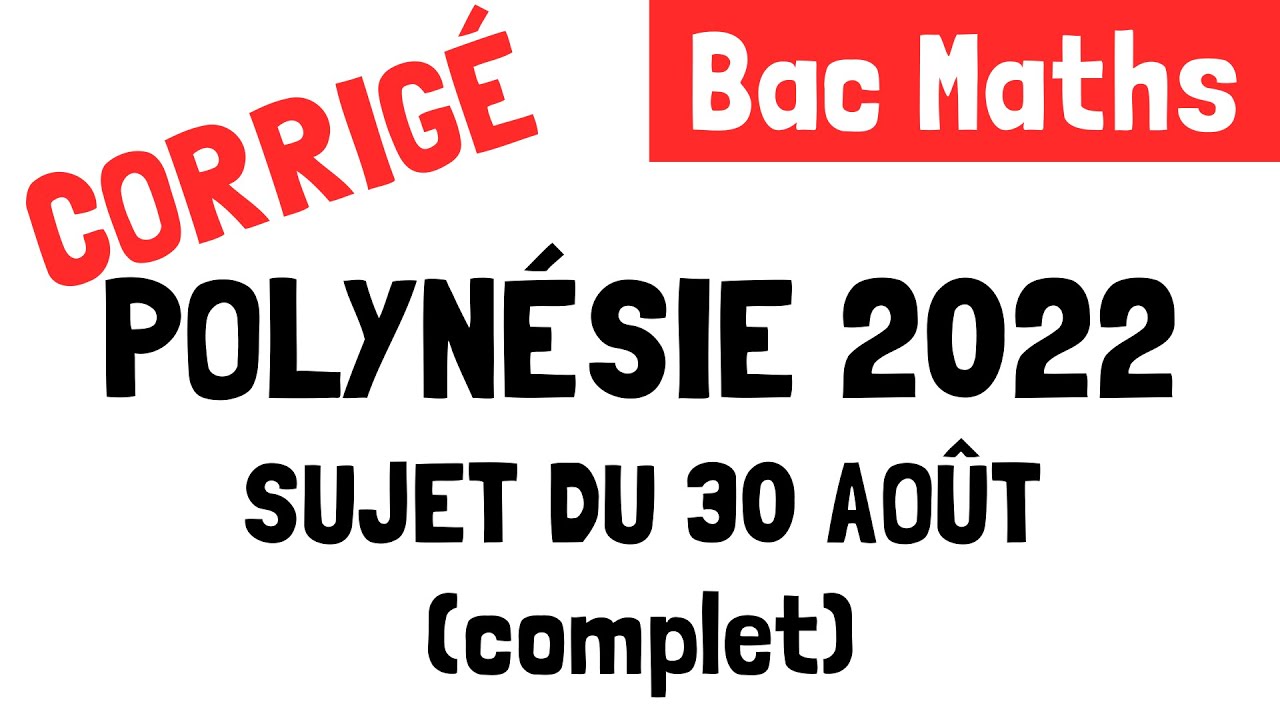 Bac Maths : Correction du sujet Polynésie 2022 (30 août 2022)