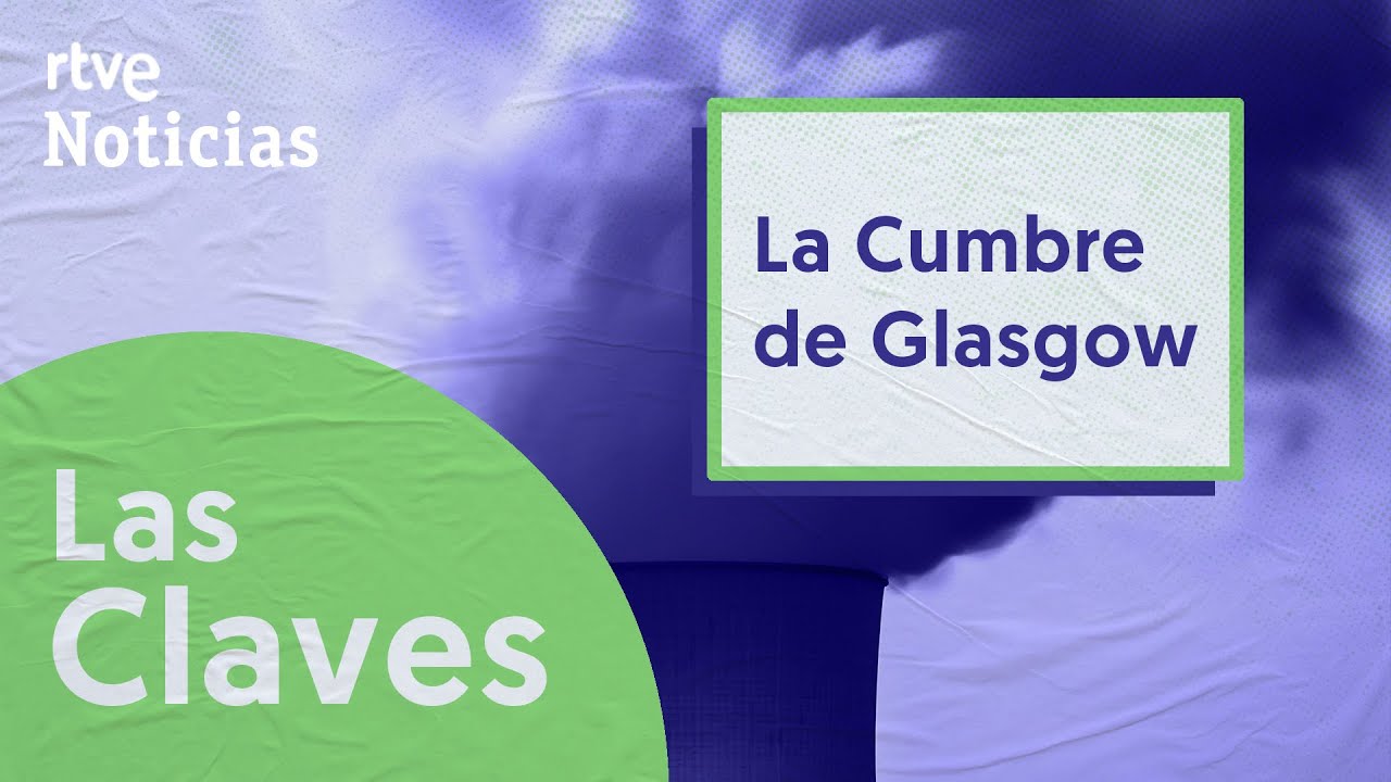LAS CLAVES​​​ | CUMBRE CLIMA GLASGOW: ¿Qué está en juego? ¿Quién y qué se decide? | RTVE Noticias