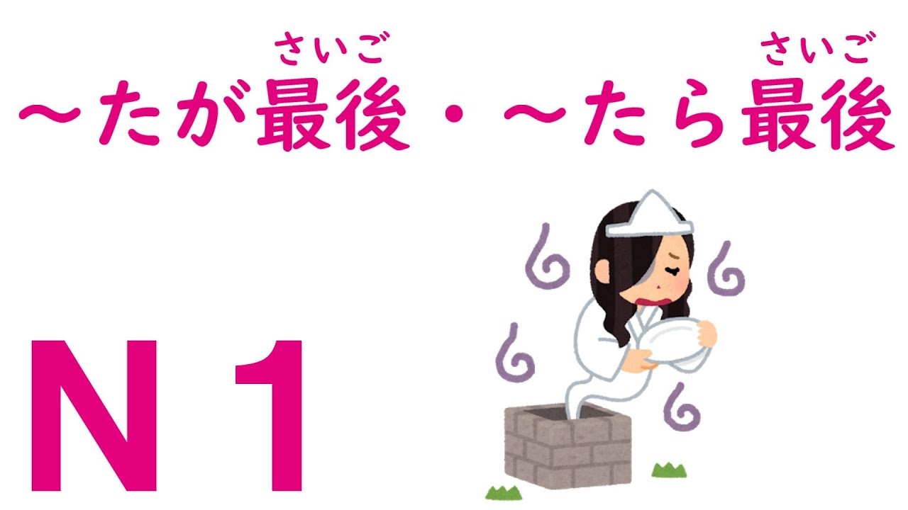 【Ｎ１文法】～たが最後・～たら最後