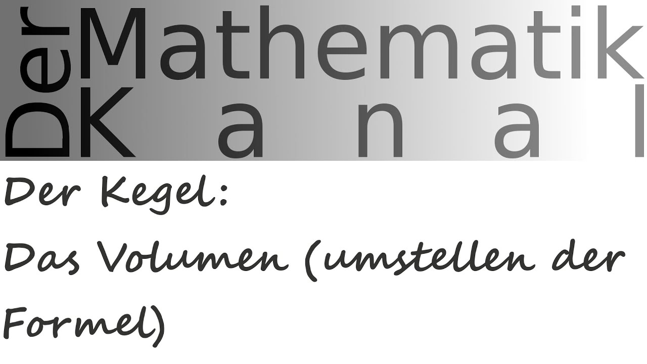 Der Kegel: Das Volumen (umstellen der Formel) | DerMathematikKanal | Grundfläche | Kreis | pi
