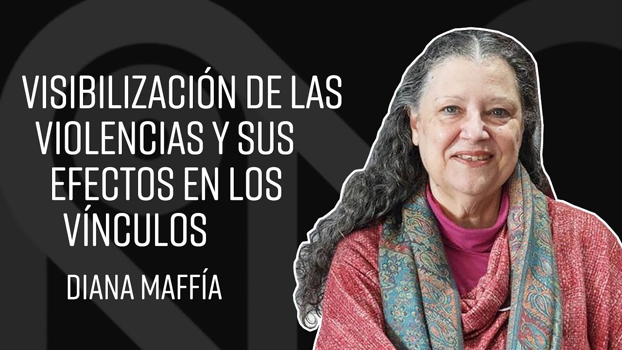 Visibilización de las violencias y sus efectos en los vínculos - Diana Maffía