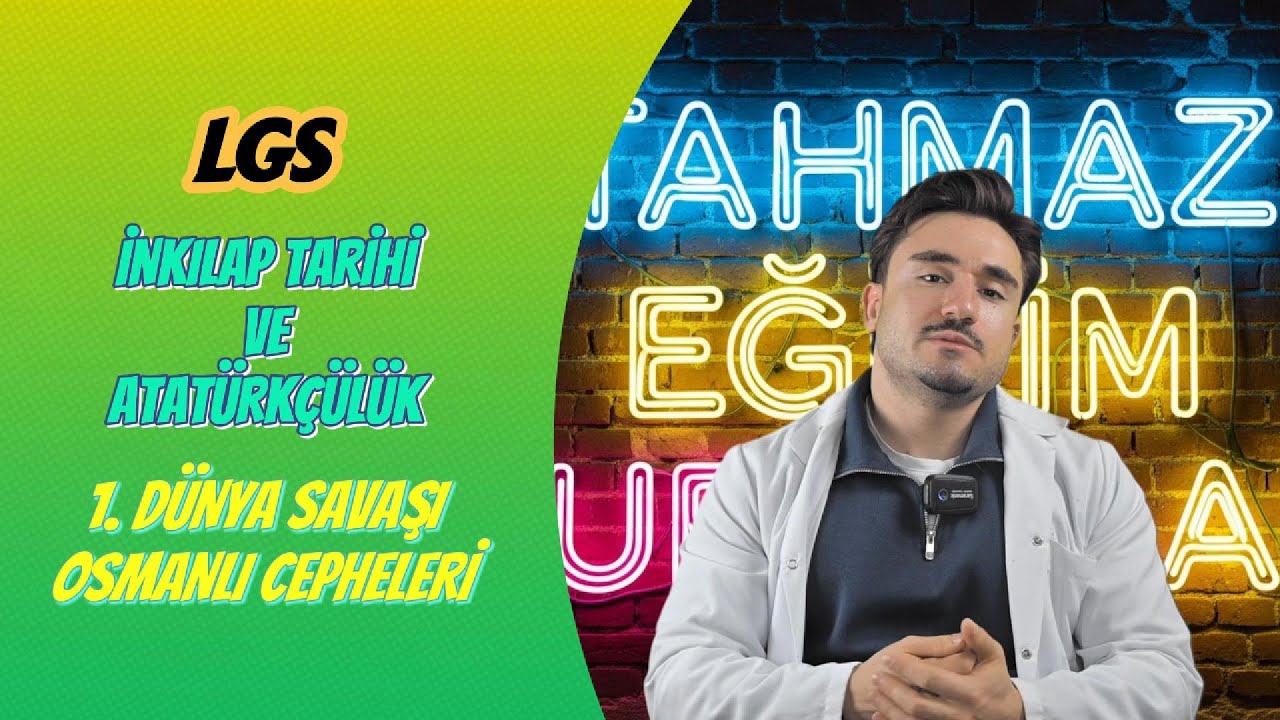 LGS İNKILAP TARİHİ VE ATATÜRKÇÜLÜK - BİRİNCİ DÜNYA SAVAŞI OSMANLI CEPHELERİ