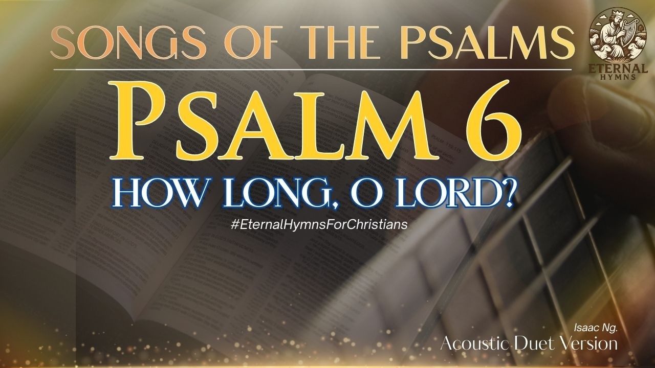 PSALM 6 - HOW LONG, OH LORD #IsaacNg #EternalHymns #ScriptureMelodies #AcousticWorship