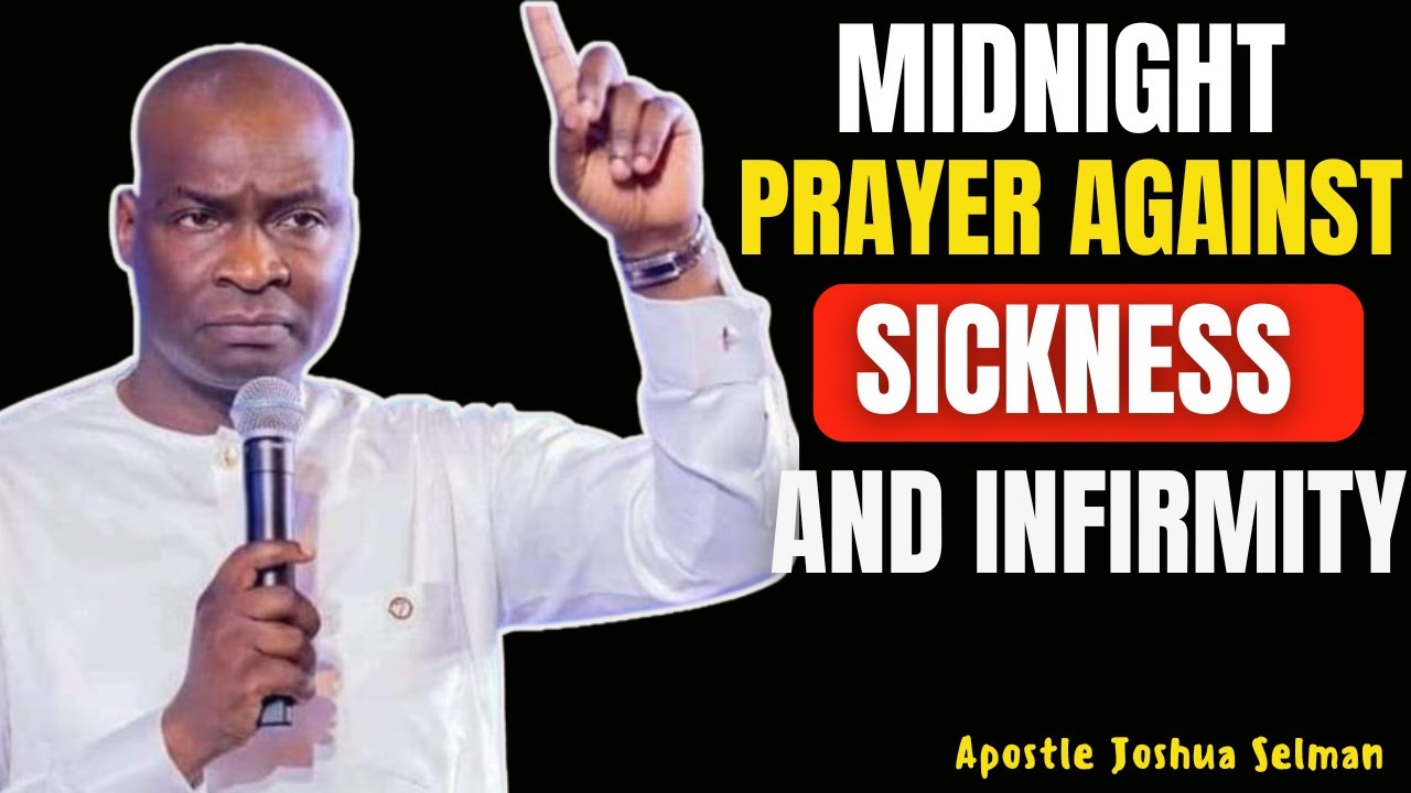 MIDNIGHT PRAYER AGAINST SICKNESS AND INFIRMITY | APOSTLE JOSHUA SELMAN