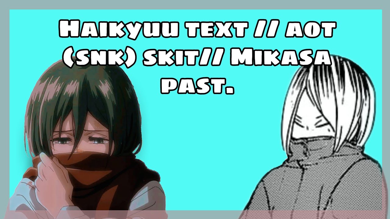 🥀part.1— Haikyuu text // aot (snk) skit // Mikasa past. // Kenma as Mikasa