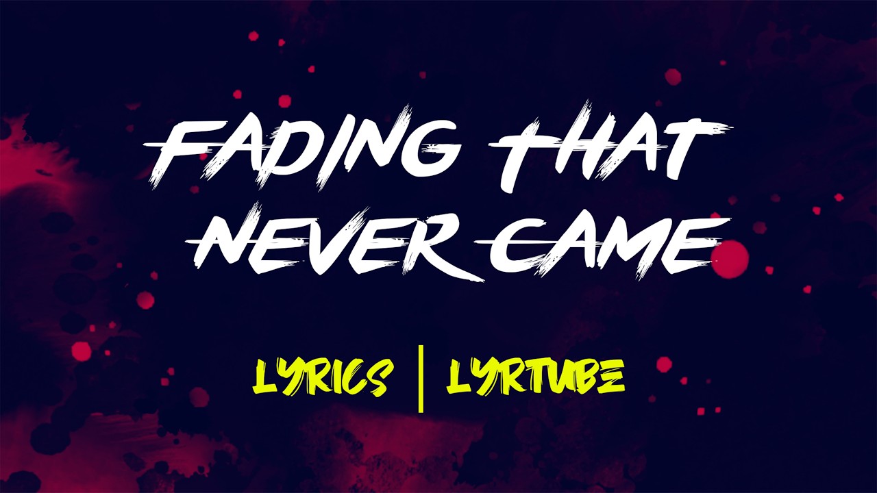 Fading That Never Came | lyrics | LyrTube