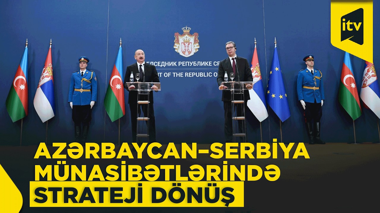 Balkanlarda Azərbaycan imzası: Bakı-Belqrad xəttində əlaqələr intensivləşir