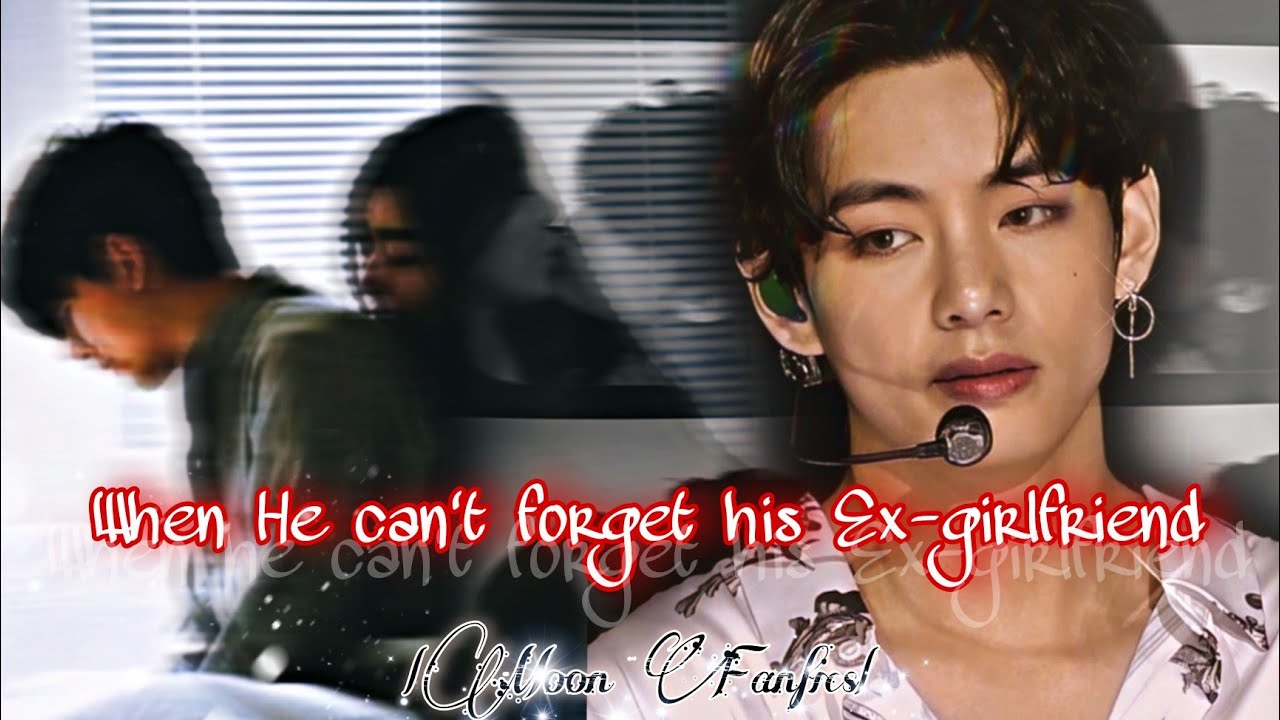 When he can't forget his Ex-Girlfriend #10 ||Taehyung ff || BTSvFf
