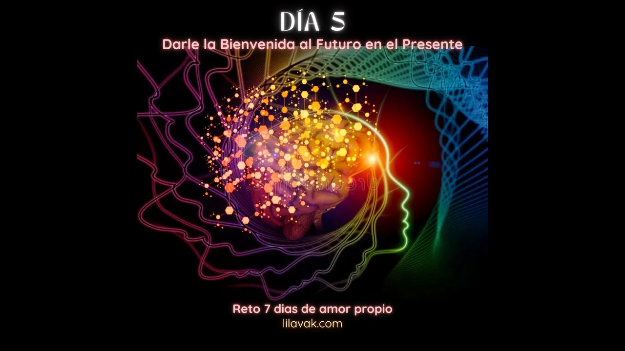 Dia 5 Reto Amor Propio: Darle la Bienvenida al Futuro en el Presente