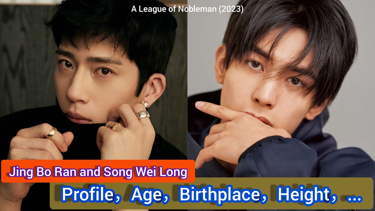 Jing Bo Ran and Song Wei Long | A League of Nobleman | Profile，Age，Birthplace，Height，... |