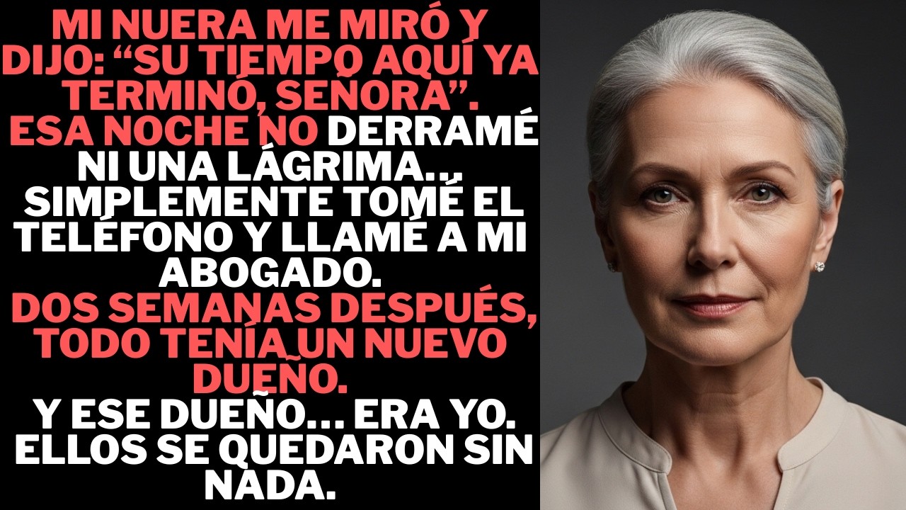 Su tiempo en esta casa ya terminó, señora —dijo mi nuera sin mirarme a los ojos.