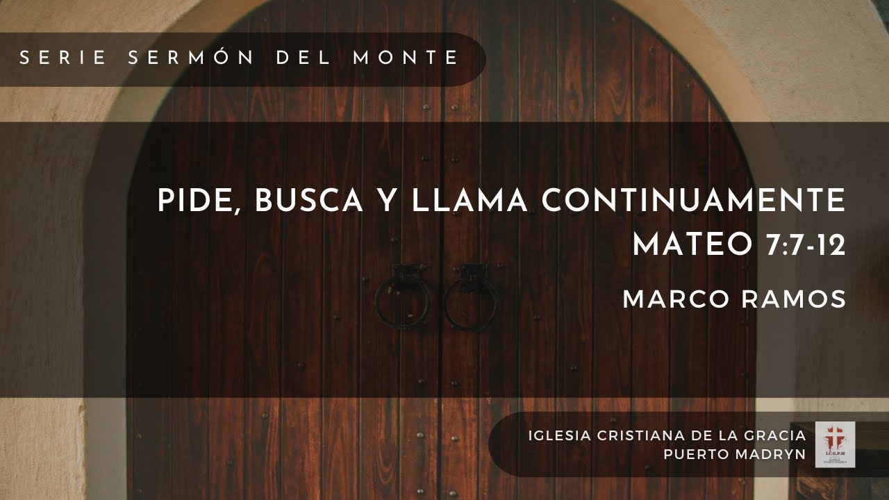 PIDE, BUSCA Y LLAMA CONTINUAMENTE - Mateo 7:7-12 | Marco Ramos