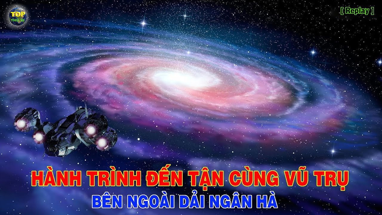 Hành trình đến tận cùng Vũ trụ - Bên ngoài Dải ngân hà [Replay] | Khoa học vũ trụ - Top thú vị |