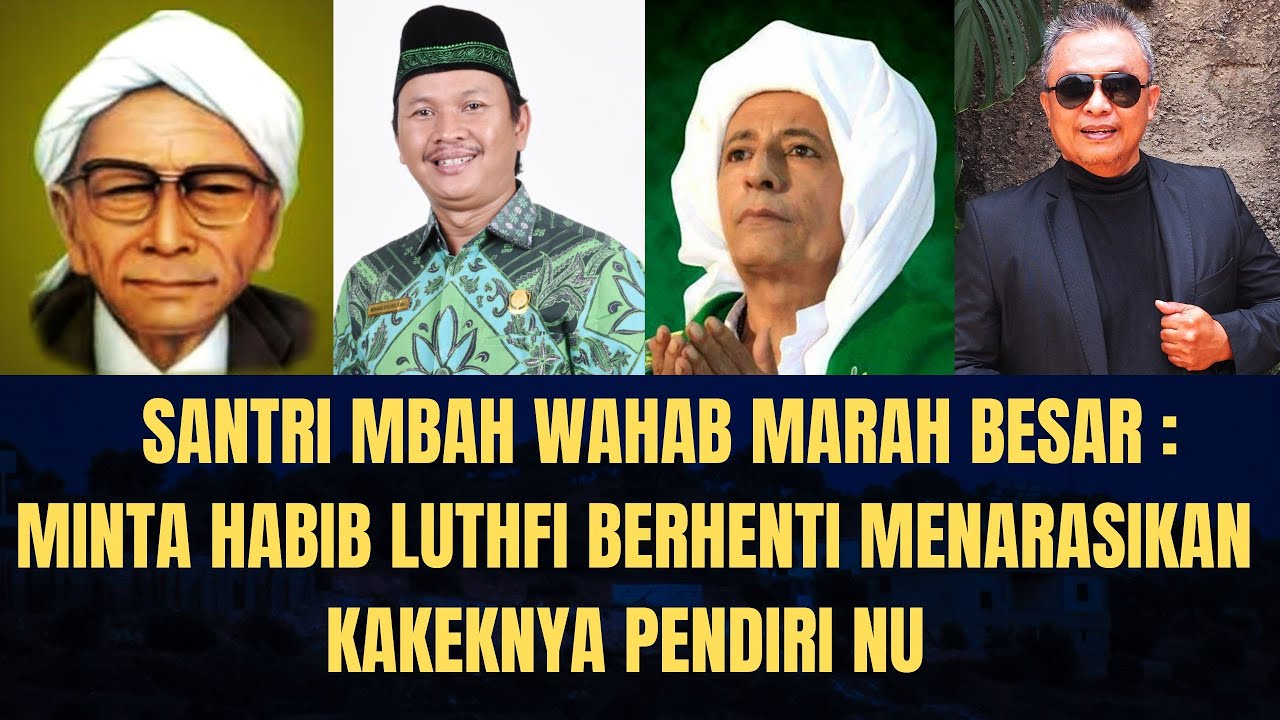 Santri Mbah Wahab Marah Besar : Minta Habib Luthfi Berhenti Menarasikan Kakeknya Pendiri NU