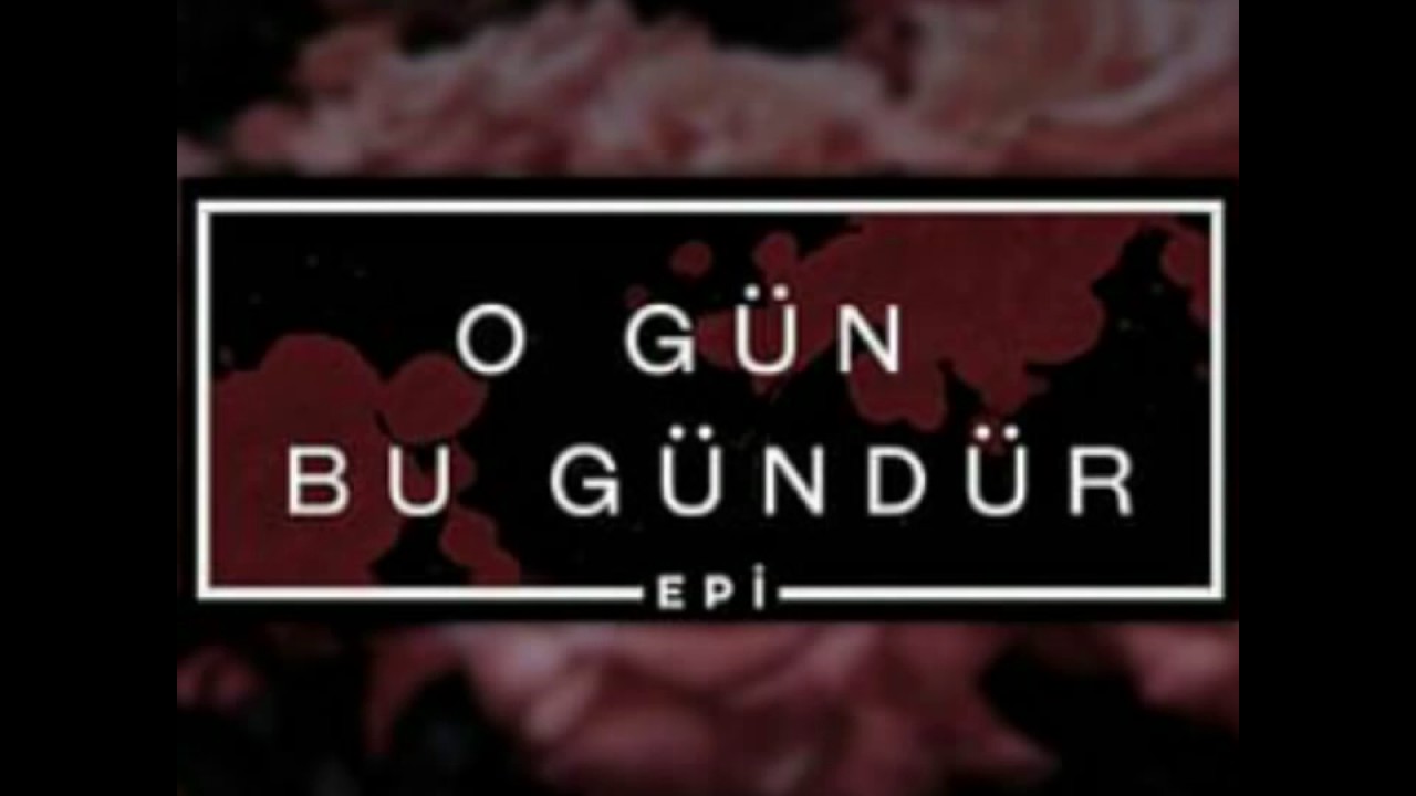 Epi — O Gün Bu Gündür