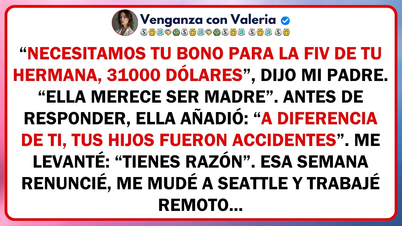 &ldquo;Necesitamos tu bono para la FIV de tu hermana, 31000 d&oacute;lares&rdquo;, dijo mi padre. &ldquo;Ella merece ser...