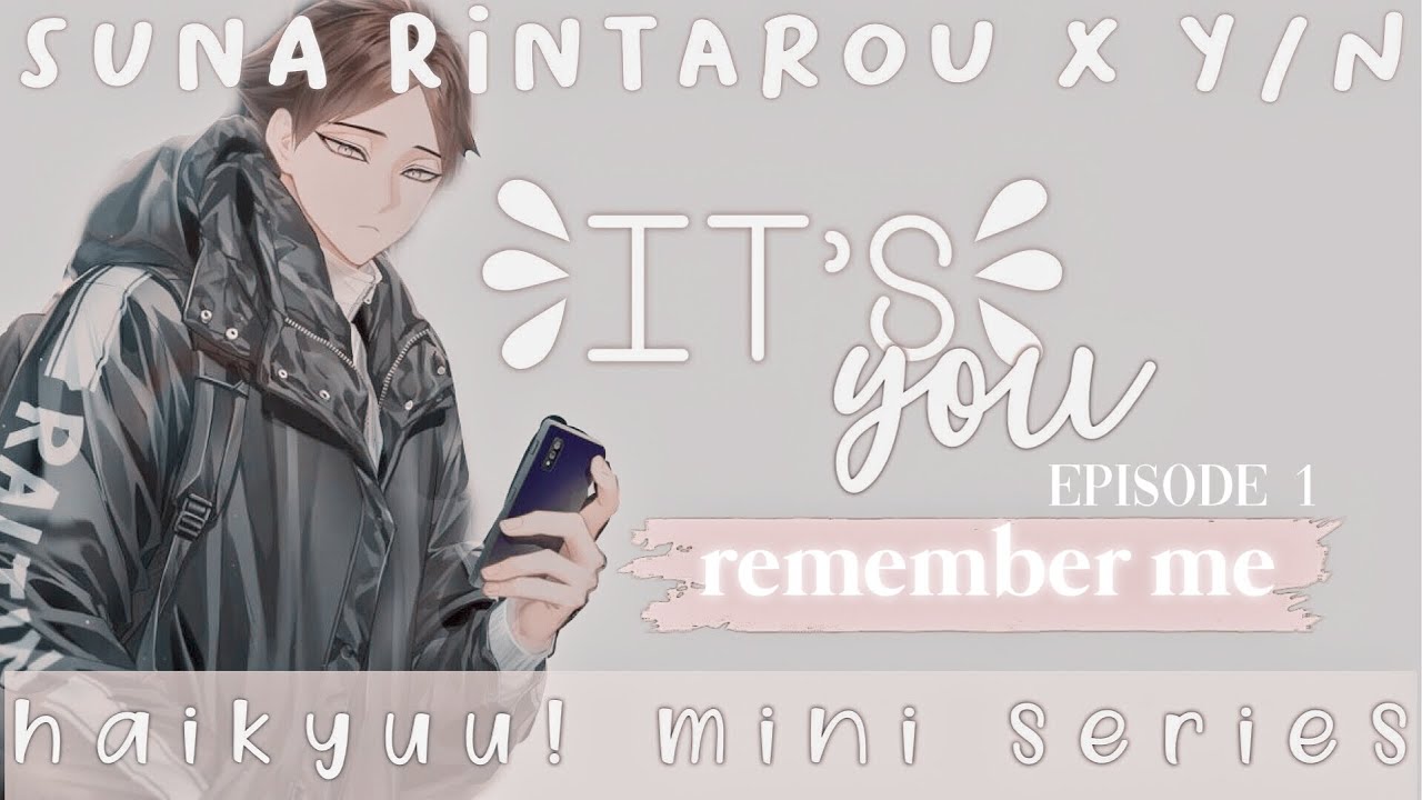 Remember Me┊ It’s you┊suna x y/n ┊ep1┊haikyuu! mini series