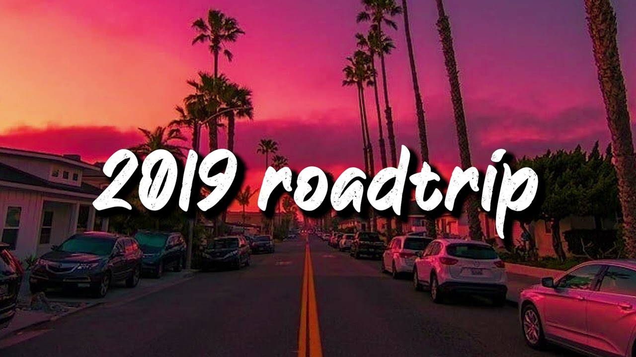 2019 roadtrip vibes ~nostalgia playlist