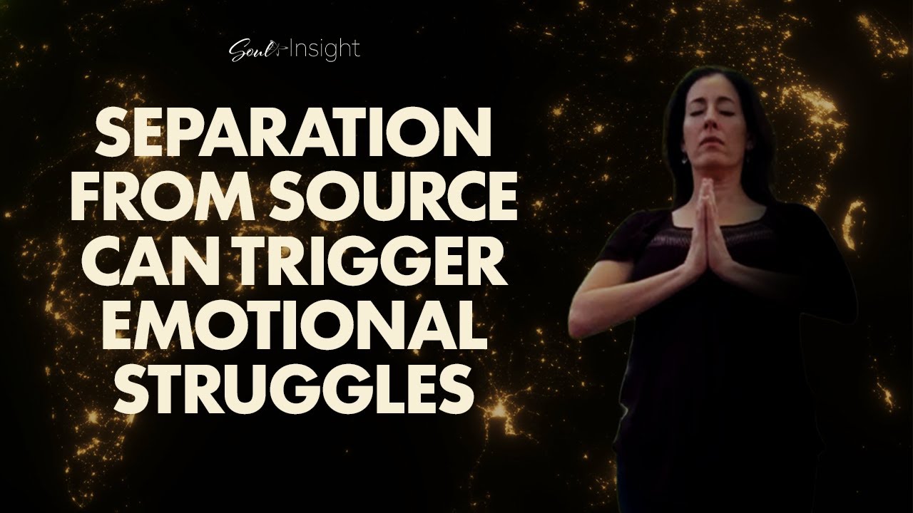 Separation from Source Can Trigger Deep Emotional Struggles