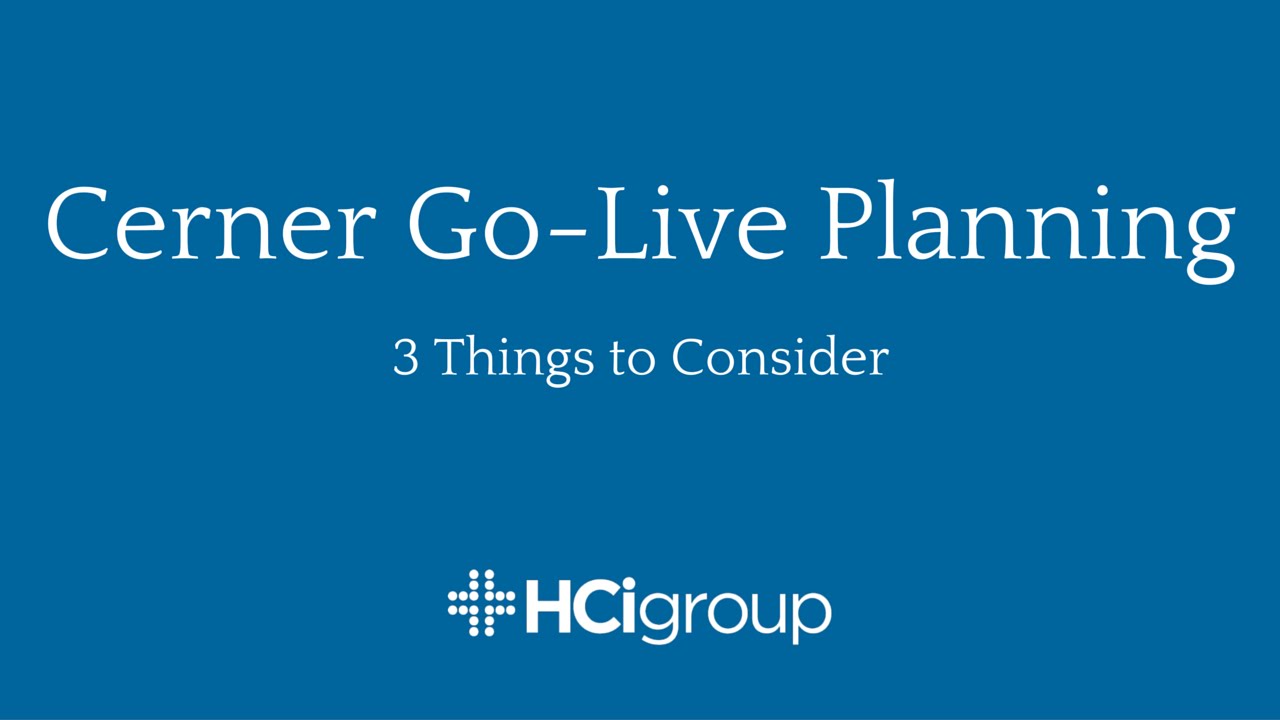 Cerner Go-Live Planning: 3 Things to Consider