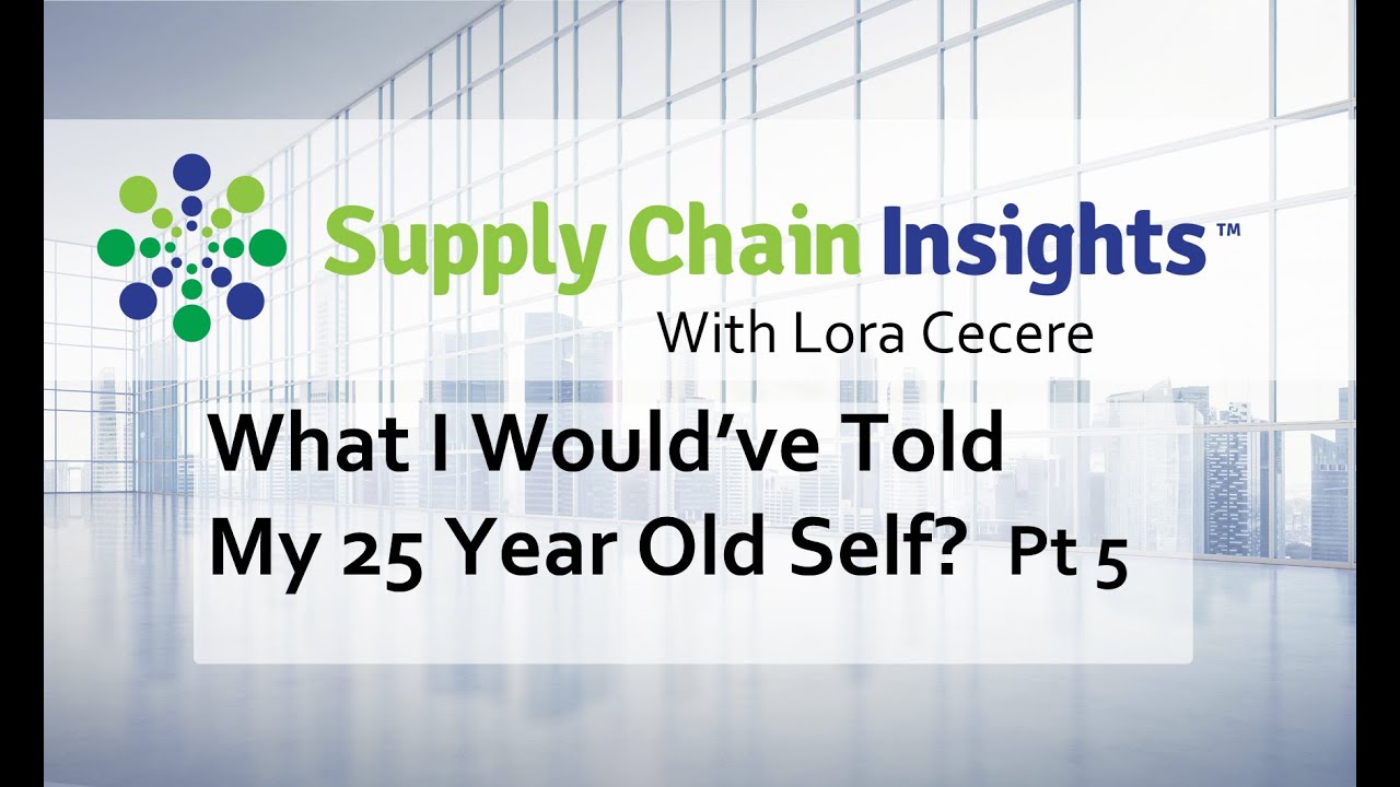 Straight Talk - Supply Chain Insights- What I would Tell My Twenty-Five Year-Old Self  - Pt 5