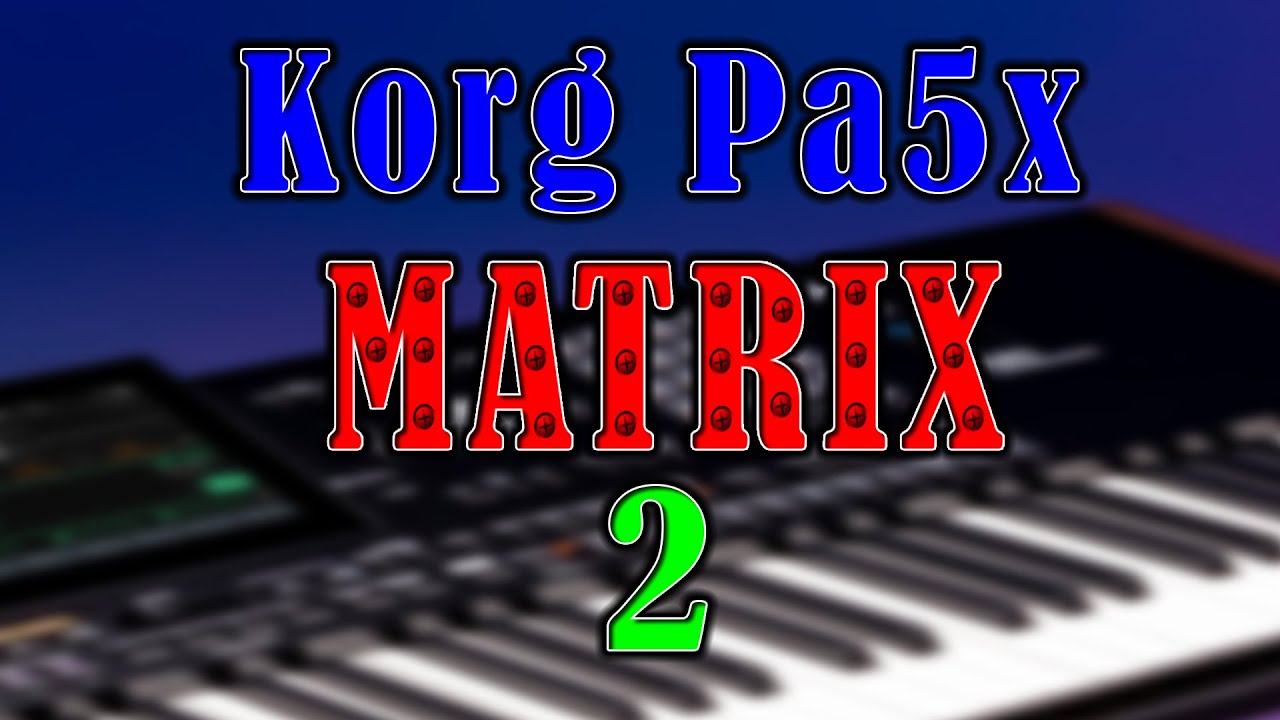 Korg PA5x the Matrix... Part 2