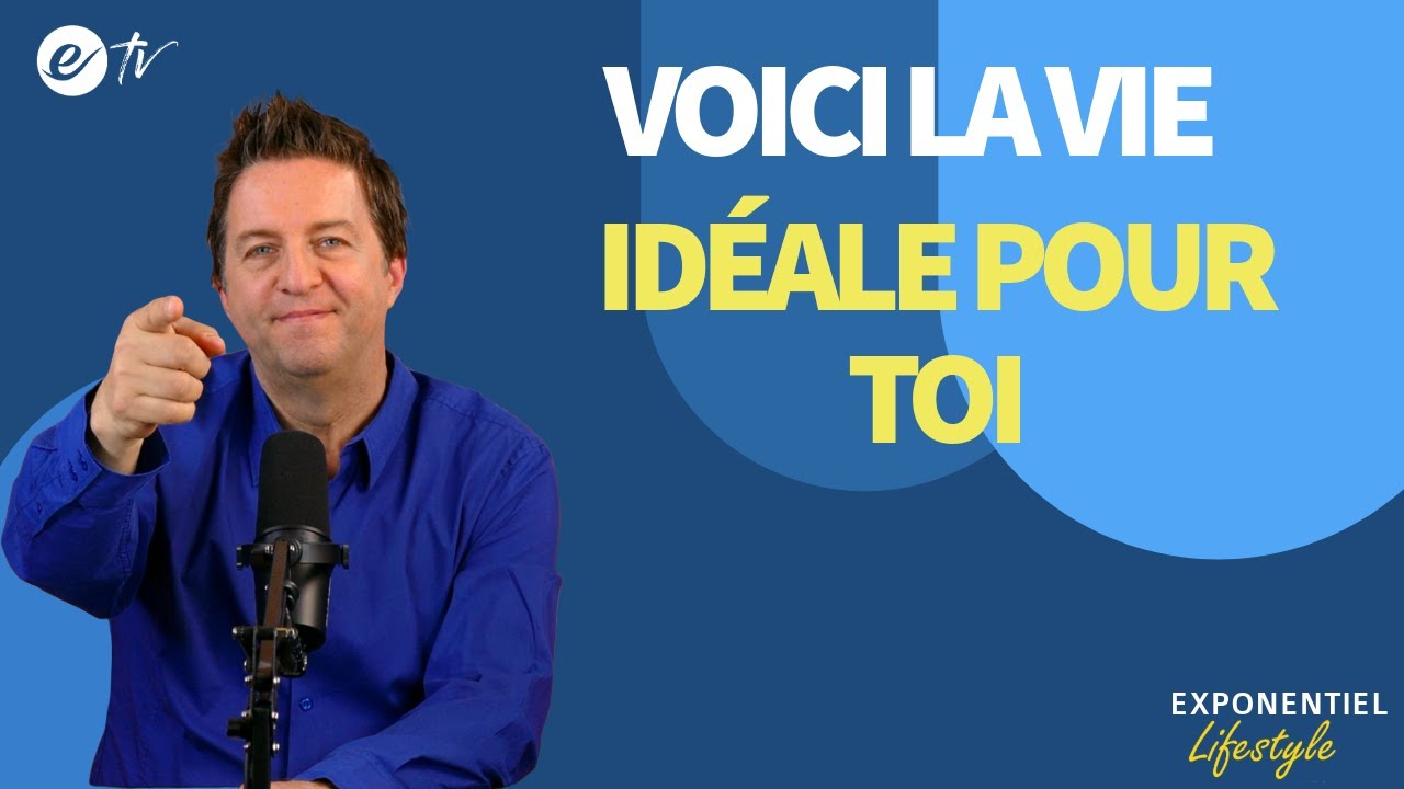 VOICI LA VIE IDÉALE POUR TOI - Exponentiel Lifestyle