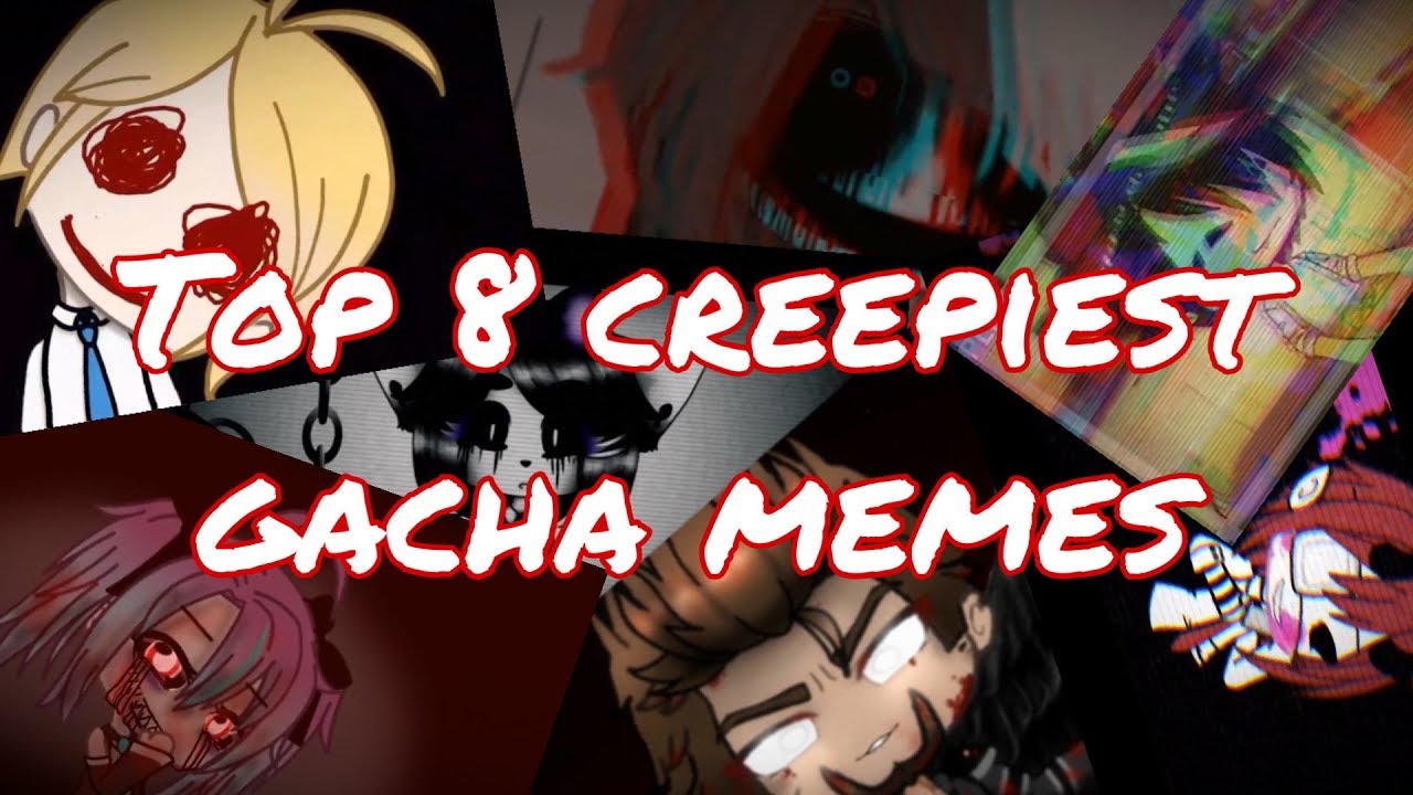 TOP 8 CREEPIEST/SCARIEST GACHA MEMES