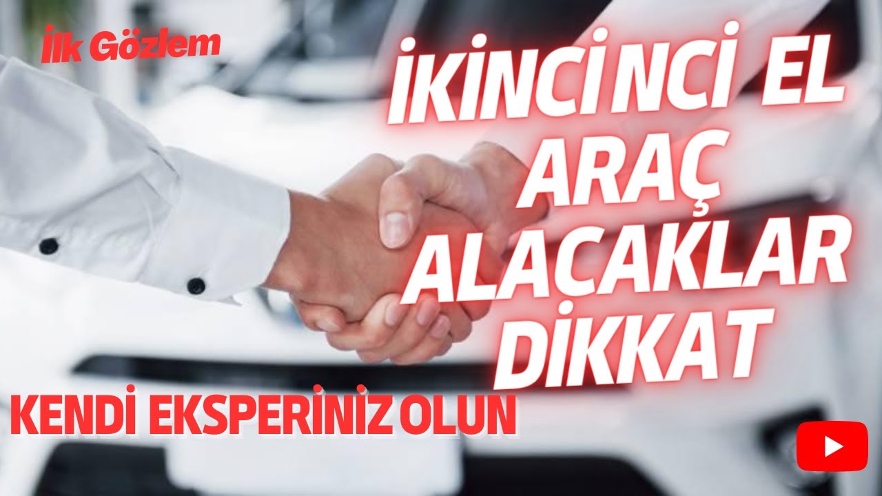 Araç Alırken Alırken Dikkat Edilmesi Gerekenler | İLK GÖZLEMLEME Nasıl Olmalı