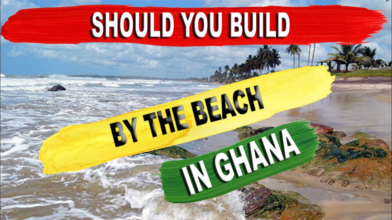 Should You Build By The Beach In Ghana