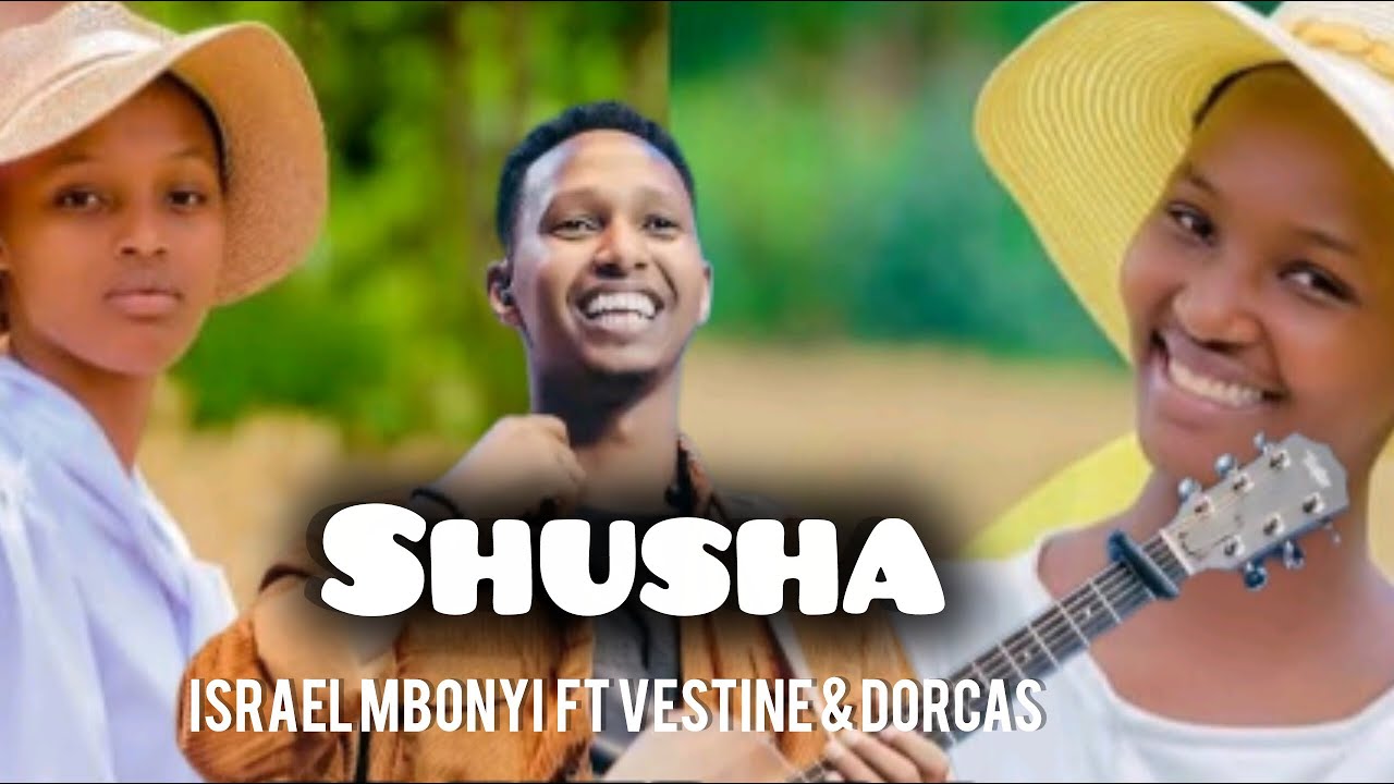 Israel mbonyi ft Vestine & Dorcas - Shusha 🎵 ( Official music video ) 