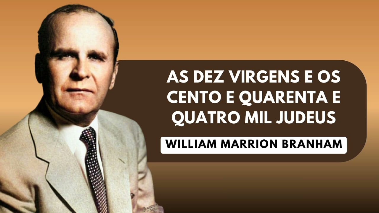 AS DEZ VIRGENS E OS CENTO E QUARENTA MIL JUDEUS - WILLIAM MARRION BRANHAM