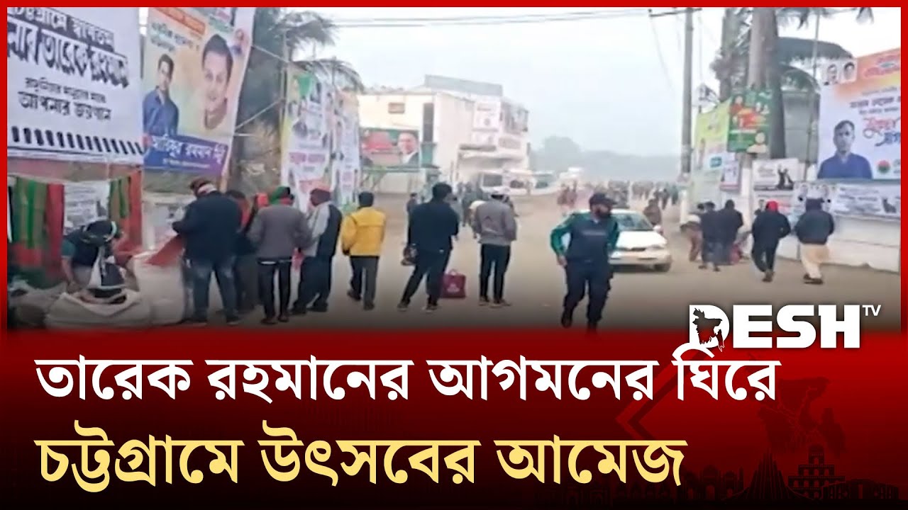 তারেক রহমানের আগমনের ঘিরে চট্টগ্রামে উৎসবের আমেজ | Tarique Rahman | Chittagong | Desh TV