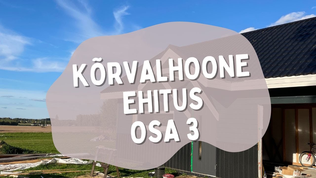 KÕRVALHOONE EHITUS | OSA 3