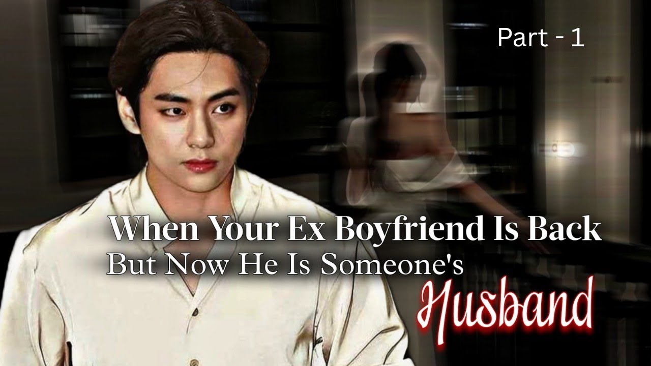 When Your Ex Boyfriend Is Back But Now He Is Someone's Husband | Taehyung ff | KTH ff