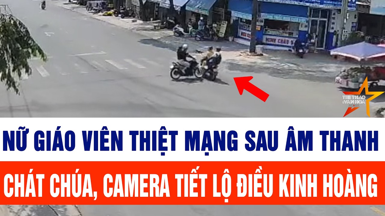 Nữ giáo viên thiệt mạng sau âm thanh chát chúa, camera tiết lộ điều kinh hoàng