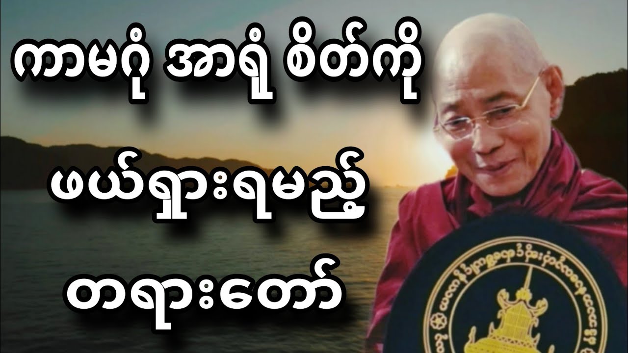 ပါခ်ဳပ္ဆရာေတာ္ ေဟာၾကားအပ္ေသာ ကာမဂုံ အာရုံ စိတ္ကုိ ဖယ္ရွားရမည့္ တရားေတာ္။