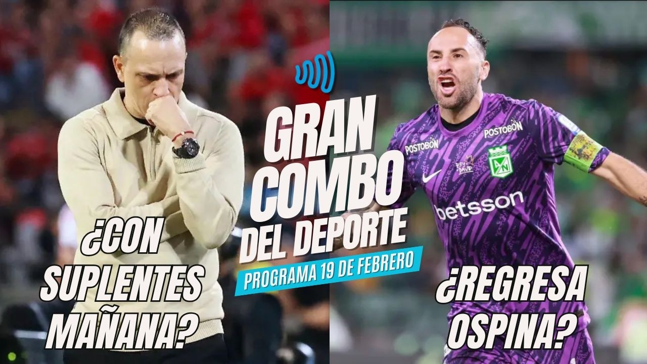 ❤️¿EL DIM CON SUPLENTES MAÑANA? 💚¿REGRESA DAVID OSPINA? ⚽ EL GRAN COMBO DEL DEPORTE 18 FEBRERO 2026⚽