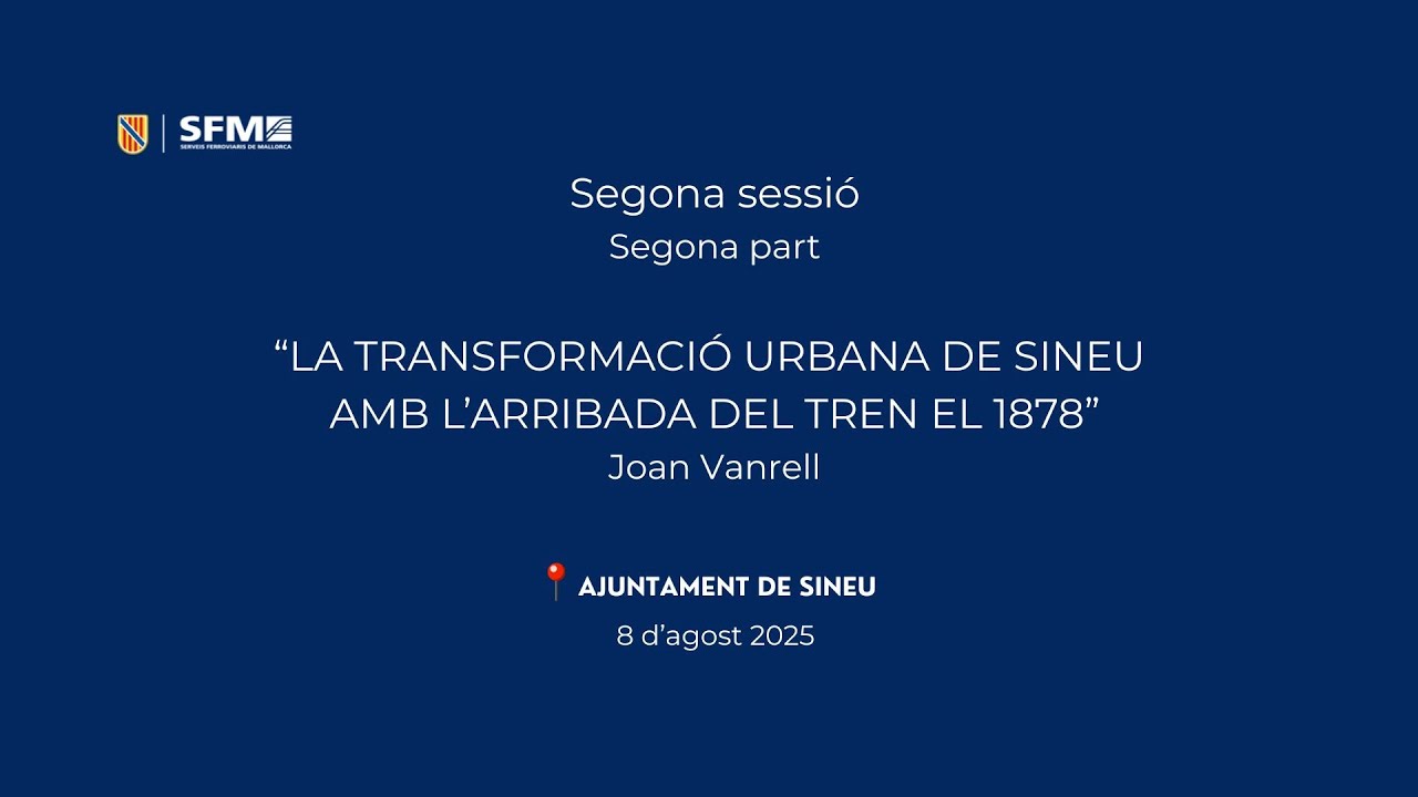 2ª SESSIÓ - 2ª PART - LA TRANSFORMACIÓ URBANA DE SINEU AMB L'ARRIBADA DEL TREN EL 1878 -JOAN VANRELL