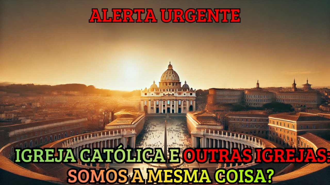 IGREJA CATÓLICA E OUTRAS IGREJAS: SOMOS A MESMA COISA?