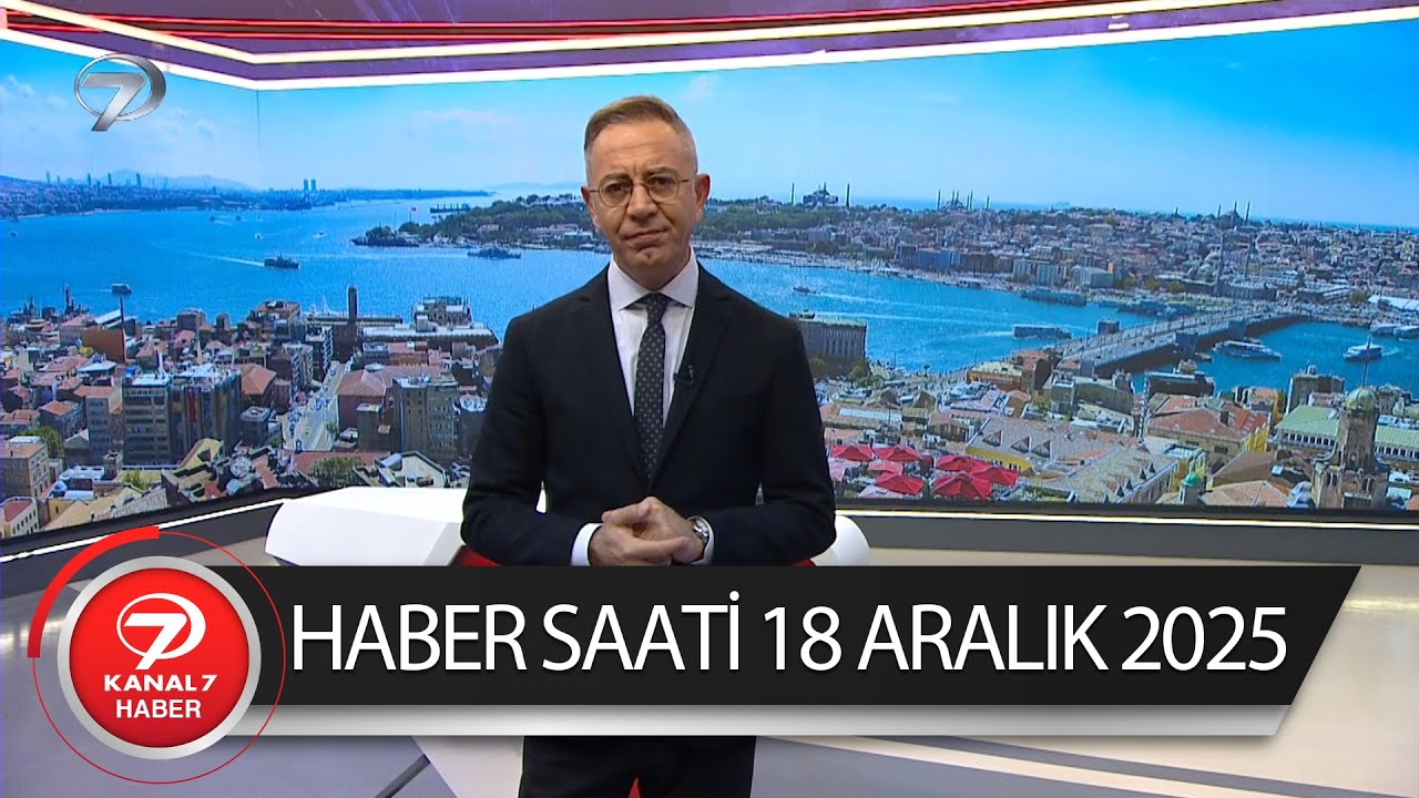 Kanal 7 Haber Saati | 18 Aralık 2025
