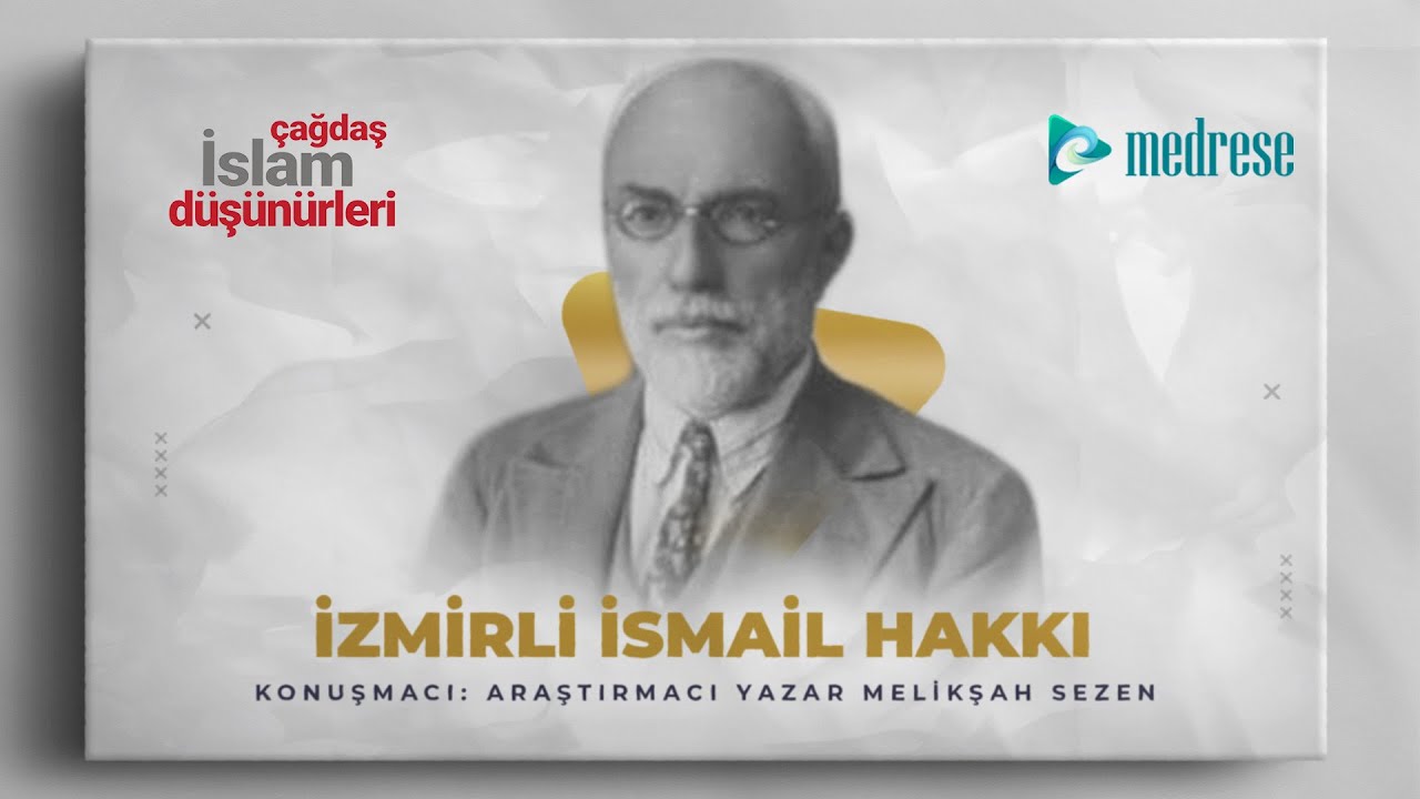 İzmirli İsmail Hakkı I Araştırmacı Yazar Melikşah Sezen I Çağdaş İslam Düşünürleri