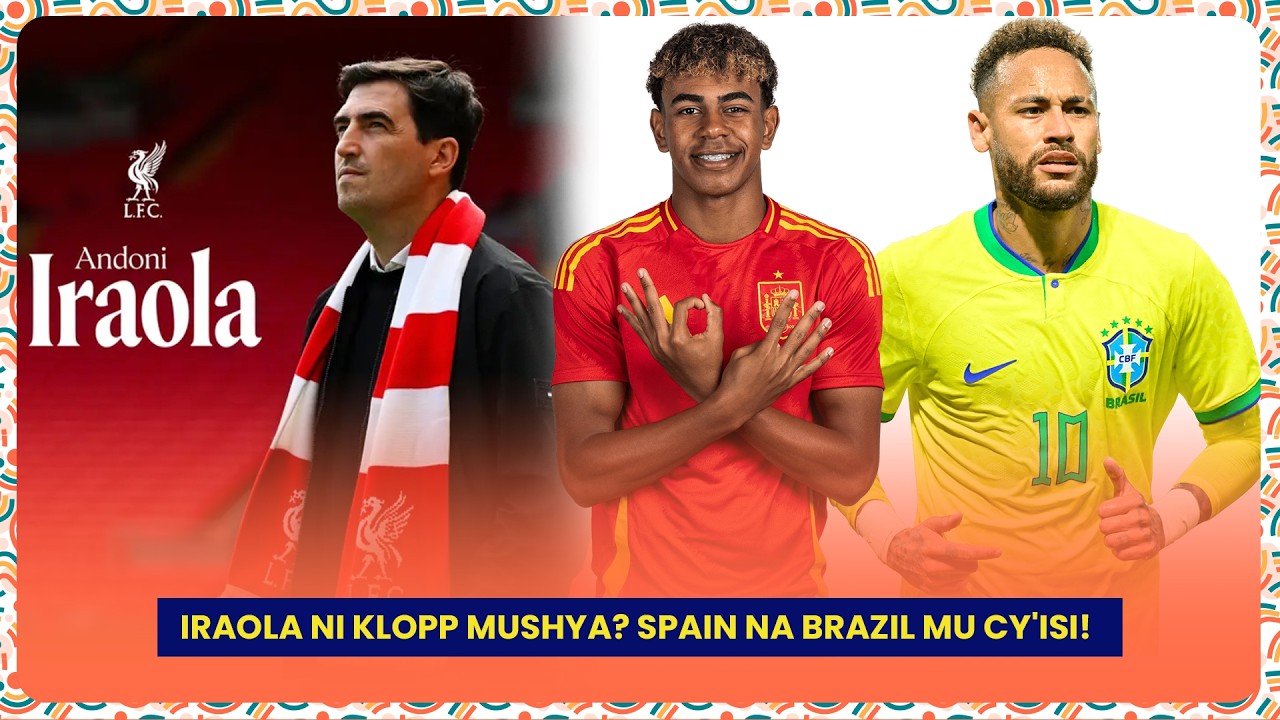 #10ZONE: ANDONI IRAOLA NI KLOPP MUSHYA? CITY IRIFUZA ELLIOT | SPAIN NA BRAZIL ZITEGUYE GUTE ICY'ISI
