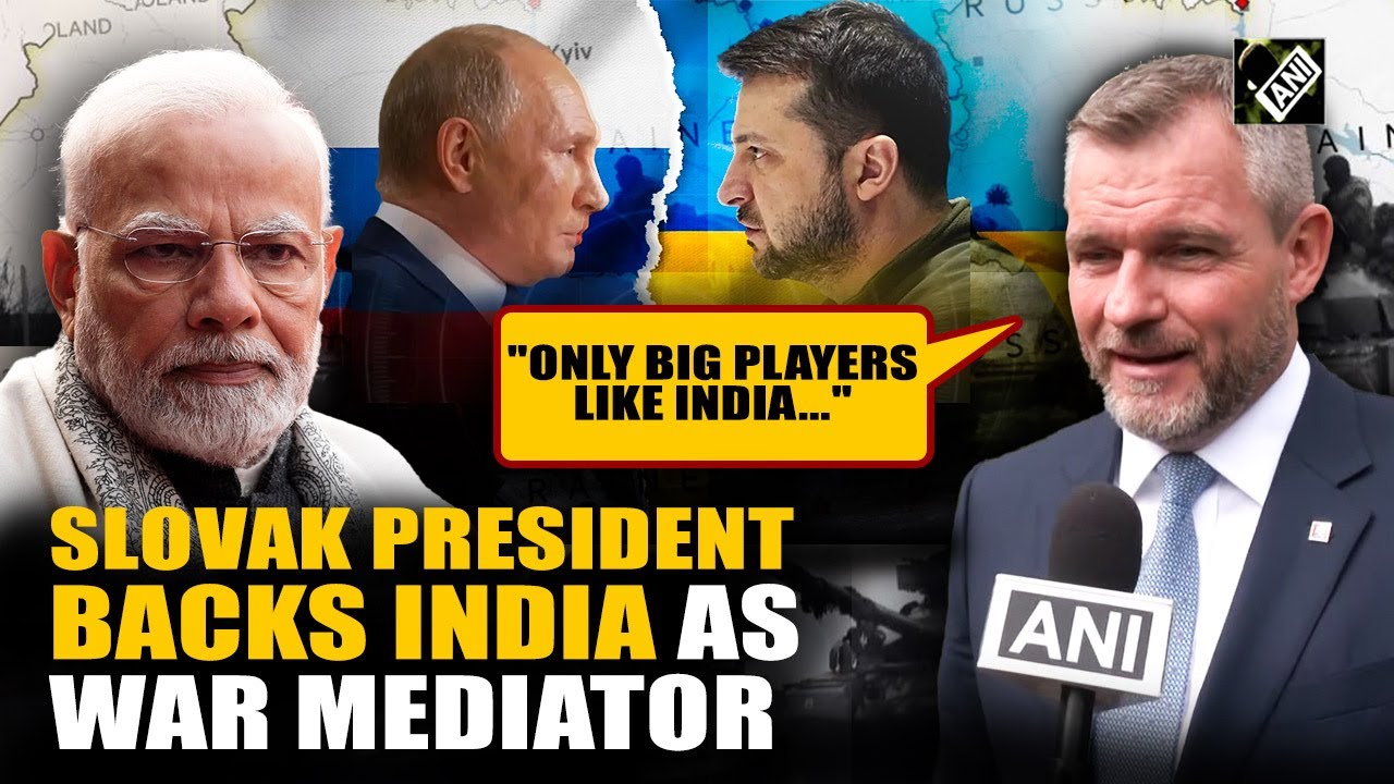 &ldquo;Big players like India&hellip;&rdquo;, Slovak Prez Pellegrini highlights India&rsquo;s role in peace negotiation
