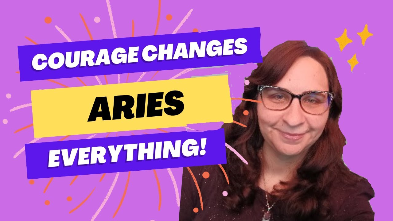 ♻️Aries, Courage Changes Everything!