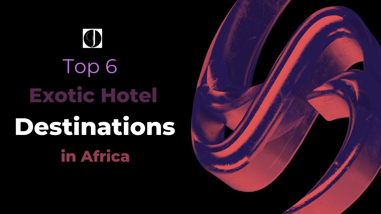 The 6 Most Spectacular Exotic Hotels in Africa