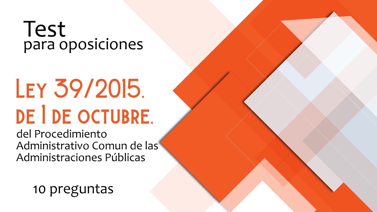 Test 256 Ley 39/2015, del Procedimiento administrativo común. Para oposiciones